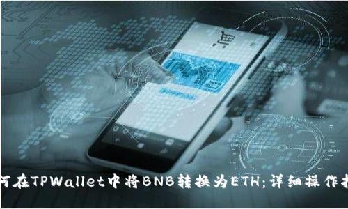 如何在TPWallet中将BNB转换为ETH：详细操作指南