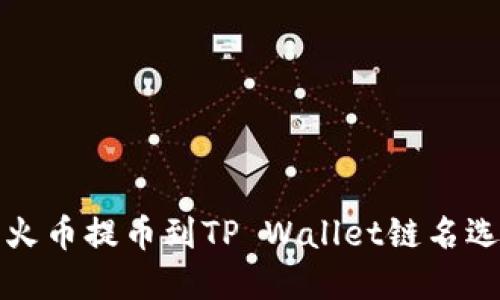 如何解决火币提币到TP Wallet链名选错的问题