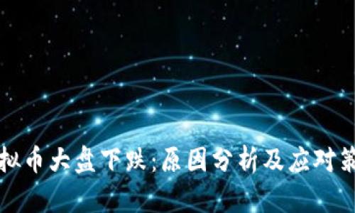 虚拟币大盘下跌：原因分析及应对策略