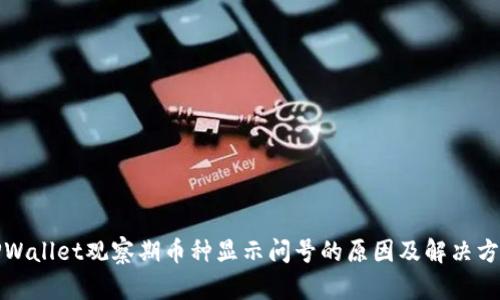TPWallet观察期币种显示问号的原因及解决方案