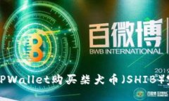 如何用TPWallet购买柴犬币（SHIB）完整指南