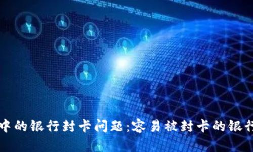 虚拟币交易中的银行封卡问题：容易被封卡的银行及应对策略