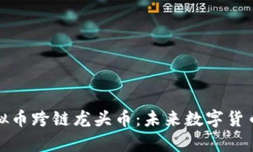 全面解析虚拟币跨链龙头币：未来数字货币的发展趋势