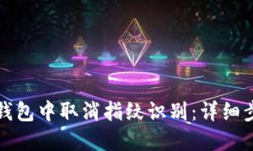 如何在TP钱包中取消指纹识别：详细步骤与解答