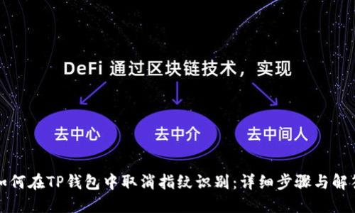 如何在TP钱包中取消指纹识别：详细步骤与解答