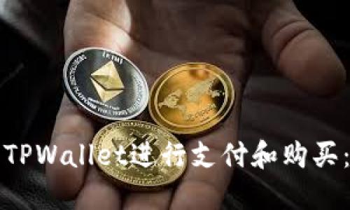 如何使用TPWallet进行支付和购买：详细指南