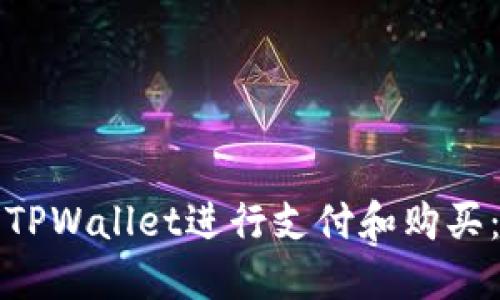 如何使用TPWallet进行支付和购买：详细指南