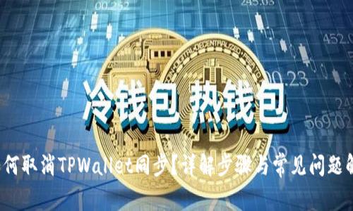  如何取消TPWallet同步？详解步骤与常见问题解答