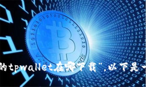 

由于你提到的主题是“老版本的tpwallet在哪下载”，以下是一个符合你的需求的示例结构。

如何安全下载老版本的TPWallet：详尽指南