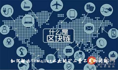 如何解决TPWallet以太坊矿工费不足的问题