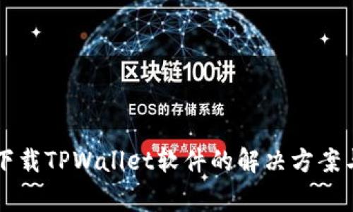 苹果用户无法下载TPWallet软件的解决方案与常见问题解答