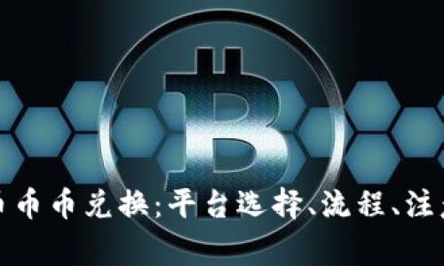 全面解析虚拟货币币币兑换：平台选择、流程、注意事项及常见问题