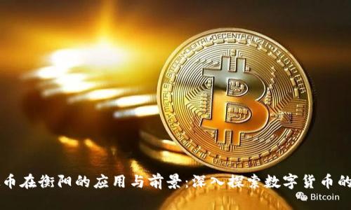 虚拟币在衡阳的应用与前景：深入探索数字货币的未来
