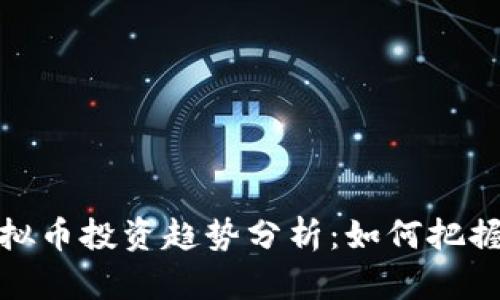 2023年虚拟币投资趋势分析：如何把握上涨机会？