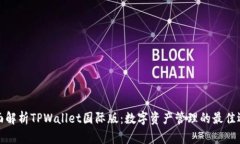 全面解析TPWallet国际版：数字资产管理的最佳选择
