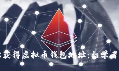 如何轻松获得虚拟币钱包地址：初学者必读指南