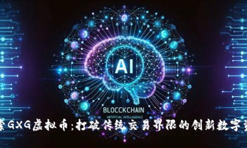 探索GXG虚拟币：打破传统交易界限的创新数字资产