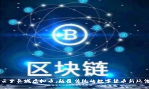 云梦长城虚拟币：颠覆传统的数字货币新玩法