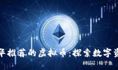 新华财经杨欣华推荐的虚拟币：探索数字资产的未来机会