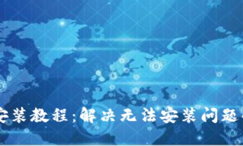 TPWallet安装教程：解决无法安装问题的完整指南
